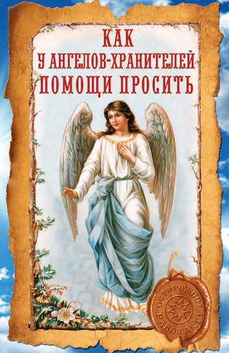Обложка книги «Как у ангелов-хранителей помощи просить»