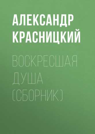 Александр Красницкий. Воскресшая душа (сборник)