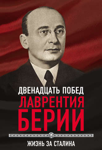 Обложка книги «12 побед Лаврентия Берии. Жизнь за Сталина»