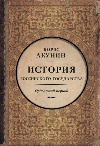 Борис Акунин. Часть Азии. История Российского государства. Ордынский период