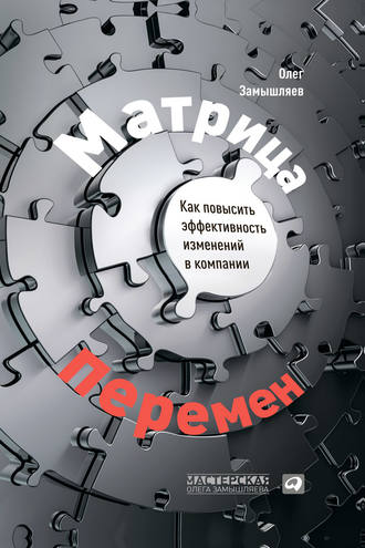 Олег Замышляев. Матрица перемен. Как повысить эффективность изменений в компании