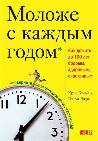 Крис Кроули. Моложе с каждым годом. Как дожить до 100 лет бодрым, здоровым и счастливым