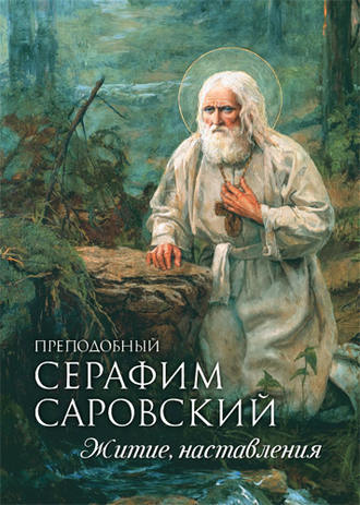 Группа авторов. Преподобный Серафим Саровский. Житие. Наставления