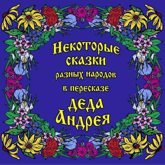 Обложка книги «Некоторые сказки разных народов в пересказе Деда Андрея. Диск №1»
