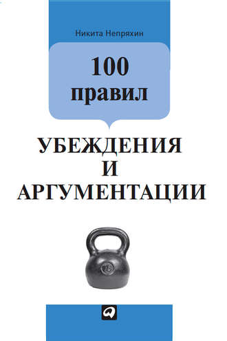 Никита Непряхин. 100 правил убеждения и аргументации