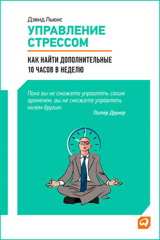 Дэвид Льюис. Управление стрессом. Как найти дополнительные 10 часов в неделю