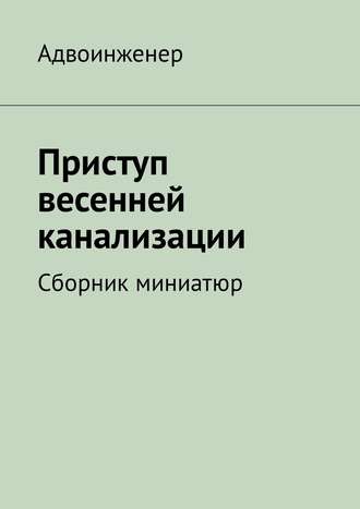 Адвоинженер. Приступ весенней канализации. Сборник миниатюр