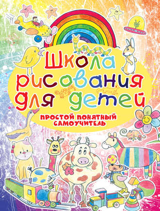 Обложка книги «Школа рисования для детей. Простой понятный самоучитель»