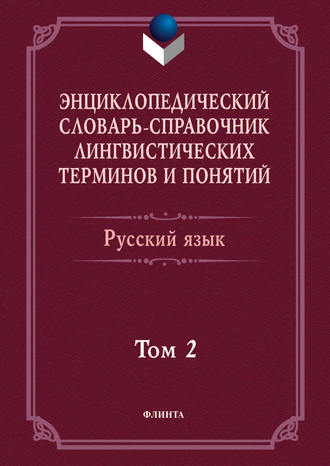 Коллектив авторов. Энциклопедический словарь-справочник лингвистических терминов и понятий. Русский язык. Том 2