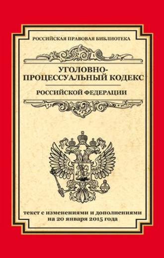 Обложка книги «Уголовно-процессуальный кодекс Российской Федерации. Текст с изменениями и дополнениями на 20 января 2015 г.»