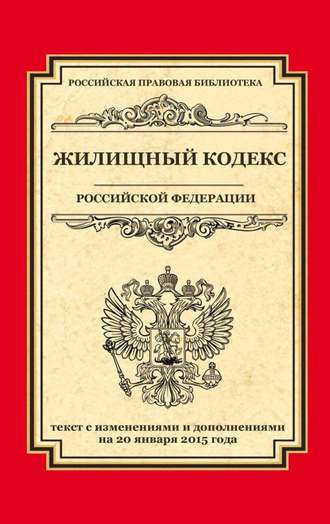 Группа авторов. Жилищный кодекс Российской Федерации. Текст с изменениями и дополнениями на 20 января 2015 г.