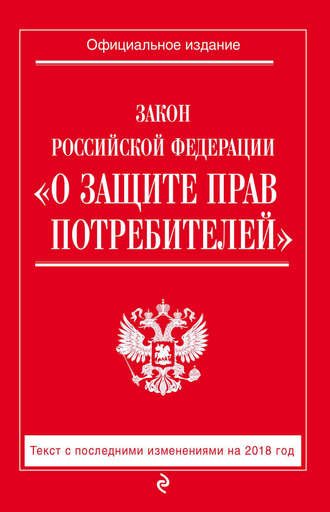 Группа авторов. Закон РФ «О защите прав потребителей». Текст с последними изменениями на 2018 год