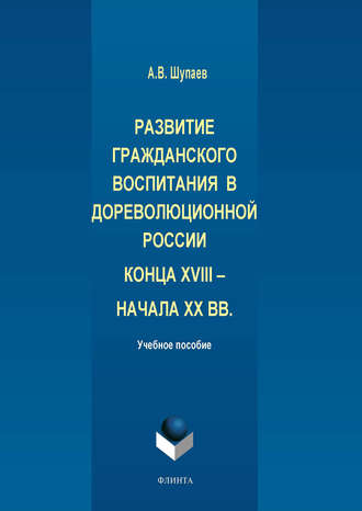 А. В. Шупаев. Развитие гражданского воспитания в дореволюционной России конца XVIII – начала XX вв.