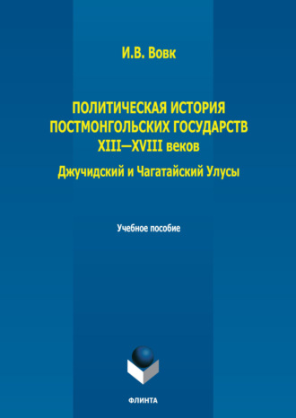 И. В. Вовк. Политическая история постмонгольских государств XIII-XVIII вв. Джучидский и Чагатайский Улусы