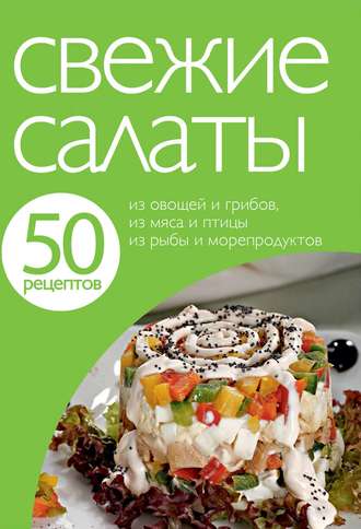 Обложка книги «50 рецептов. Свежие салаты»