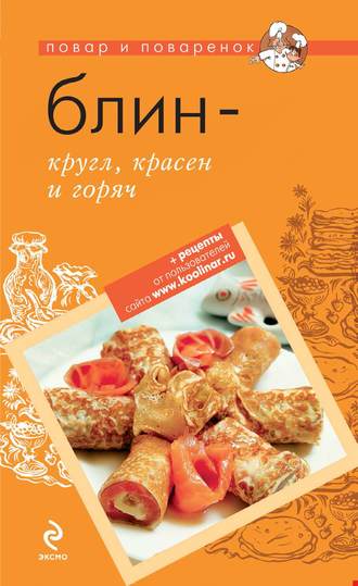 Обложка книги «Блин – кругл, красен и горяч»