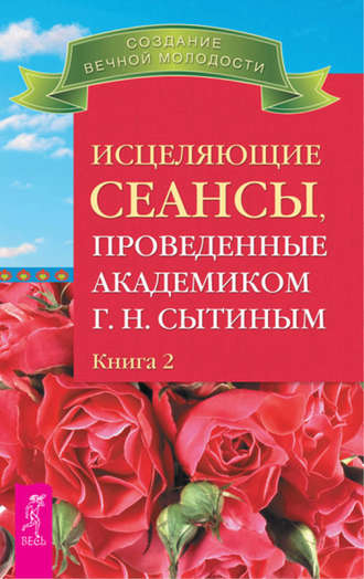 Георгий Сытин. Исцеляющие сеансы, проведенные академиком Г. Н. Сытиным. Книга 2