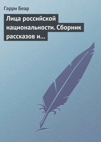 Гарри Беар. Лица российской национальности. Сборник рассказов и эссе