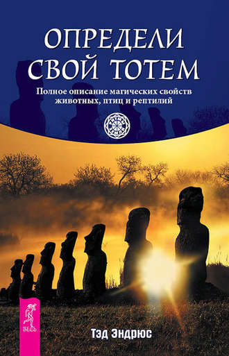 Тэд Эндрюс. Определи свой тотем. Полное описание магических свойств животных, птиц и рептилий