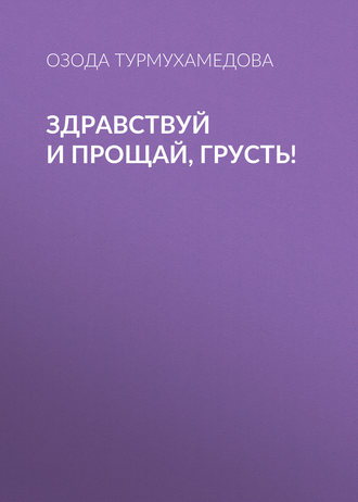 Озода Турмухамедова. Здравствуй и прощай, грусть!