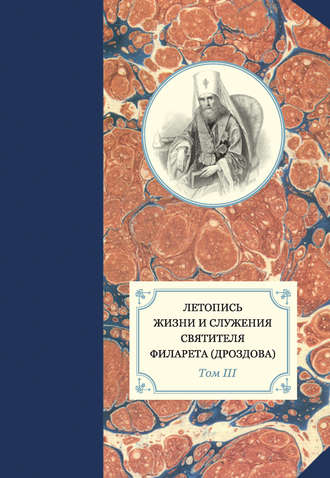 Группа авторов. Летопись жизни и служения святителя Филарета (Дроздова). Том III