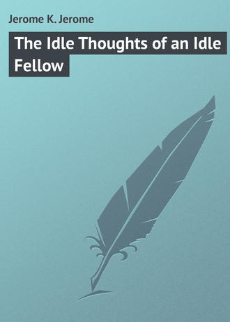 Обложка книги «The Idle Thoughts of an Idle Fellow»