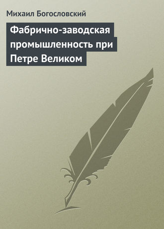 Михаил Богословский. Фабрично-заводская промышленность при Петре Великом