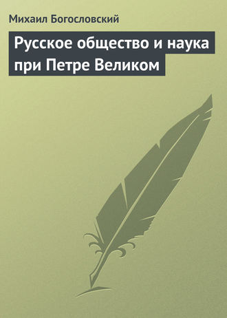 Михаил Богословский. Русское общество и наука при Петре Великом