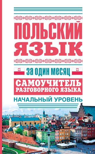Обложка книги «Польский язык за один месяц. Самоучитель разговорного языка. Начальный уровень»