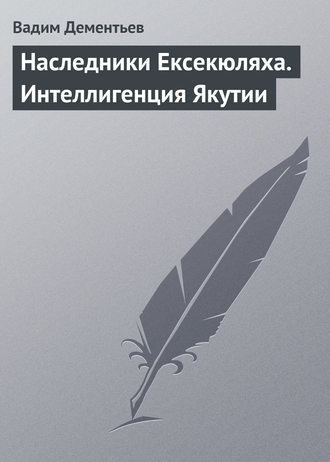 Вадим Дементьев. Наследники Ексекюляха. Интеллигенция Якутии