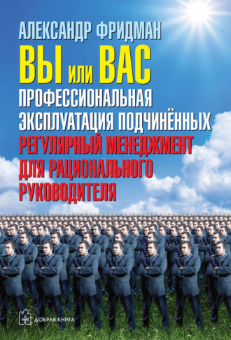 Александр Фридман. Вы или вас: профессиональная эксплуатация подчиненных. Регулярный менеджмент для рационального руководителя