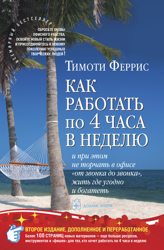 Тимоти Феррис. Как работать по 4 часа в неделю и при этом не торчать в офисе «от звонка до звонка», жить где угодно и богатеть