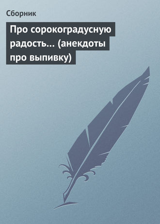 Обложка книги «Про сорокоградусную радость… (анекдоты про выпивку)»