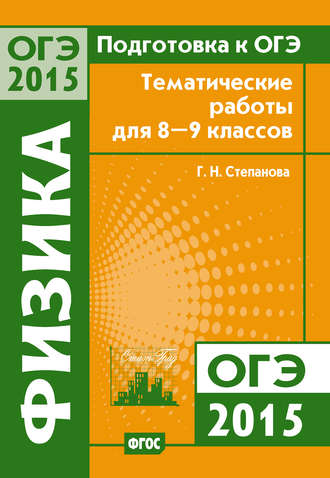 Г. Н. Степанова. Подготовка к ОГЭ в 2015 году. Физика. Тематические работы для 8-9 классов