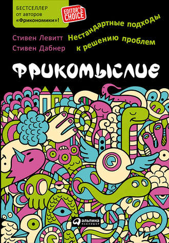 Стивен Левитт. Фрикомыслие. Нестандартные подходы к решению проблем