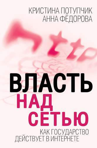 Анна Федорова. Власть над Сетью. Как государство действует в Интернете