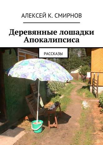 Алексей Константинович Смирнов. Деревянные лошадки Апокалипсиса. Рассказы