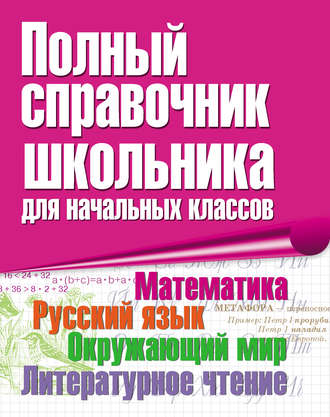 Обложка книги «Полный справочник школьника для начальных классов. Математика. Русский язык. Окружающий мир. Литературное чтение»