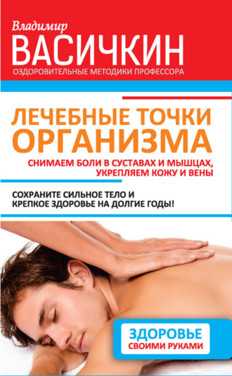 Обложка книги «Лечебные точки организма: снимаем боли в суставах и мышцах, укрепляем кожу, вены, сон и иммунитет»