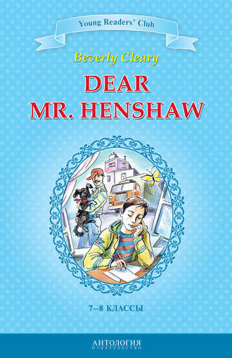 Обложка книги «Dear Mr. Henshaw / Дорогой мистер Хеншоу. 7-8 классы»
