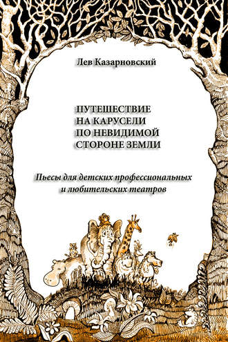 Обложка книги «Путешествие на карусели по невидимой стороне земли. Пьесы для детских профессиональных и любительских театров»