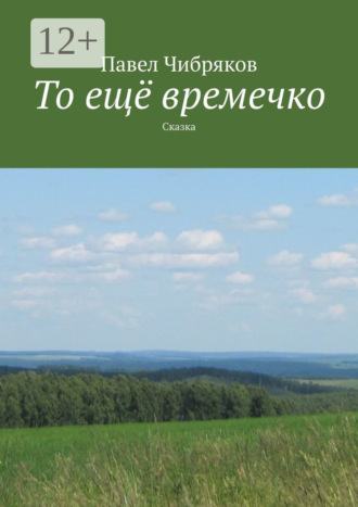 Павел Чибряков. То ещё времечко. Сказка