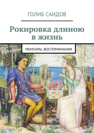 Голиб Саидов. Рокировка длиною в жизнь. Мемуары, воспоминания