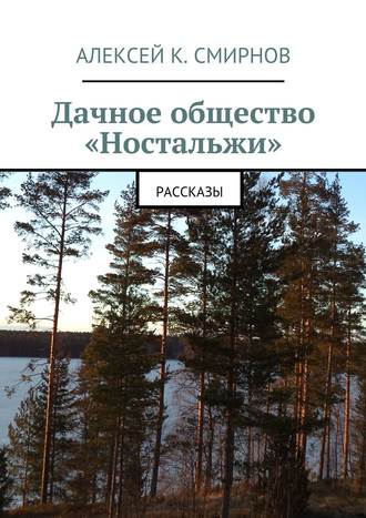 Алексей Константинович Смирнов. Дачное общество «Ностальжи». Рассказы