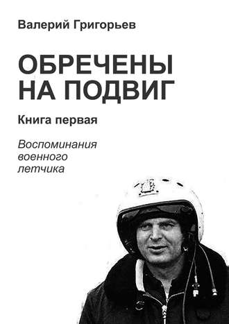 Валерий Григорьев. Обречены на подвиг. Книга первая