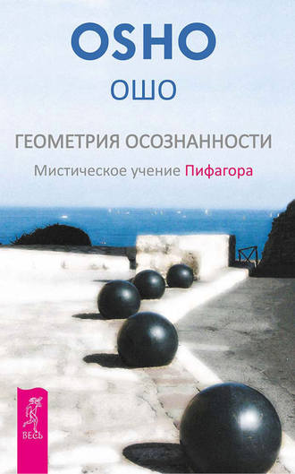 Бхагаван Шри Раджниш (Ошо). Геометрия осознанности. Мистическое учение Пифагора