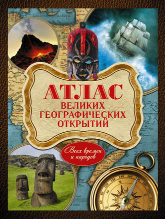 Обложка книги «Атлас великих географических открытий. Всех времен и народов»