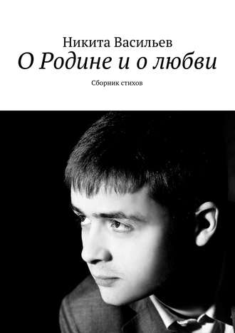 Обложка книги «О Родине и о любви. Сборник стихов»