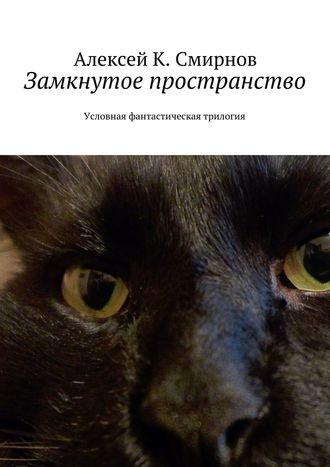 Алексей Константинович Смирнов. Замкнутое пространство. Условная фантастическая трилогия