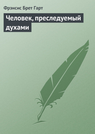 Фрэнсис Брет Гарт. Человек, преследуемый духами